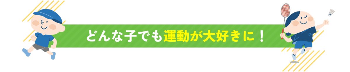 どんな子でも運動が大好きに！