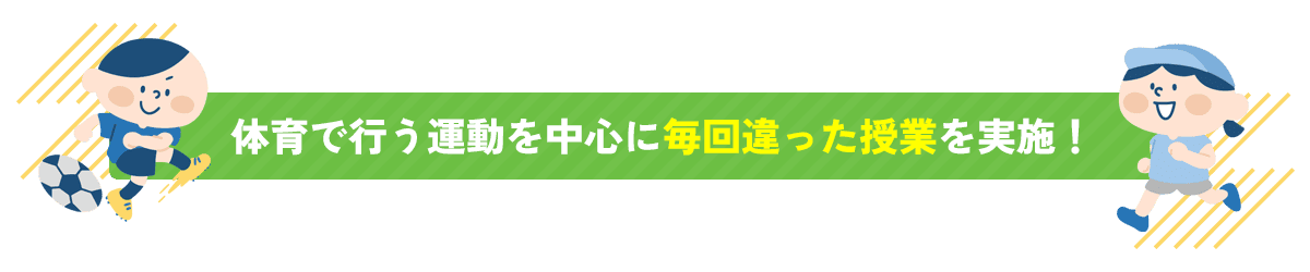 体育で行う運動を中心に毎回違った授業を実施！！