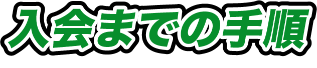 入会までの手順 入会までの手順